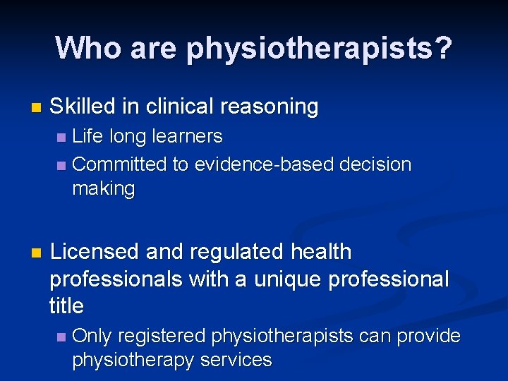 Who are physiotherapists? n Skilled in clinical reasoning Life long learners n Committed to