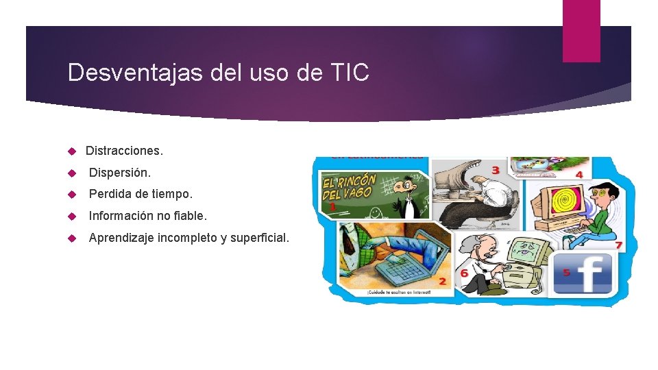 Desventajas del uso de TIC Distracciones. Dispersión. Perdida de tiempo. Información no fiable. Aprendizaje