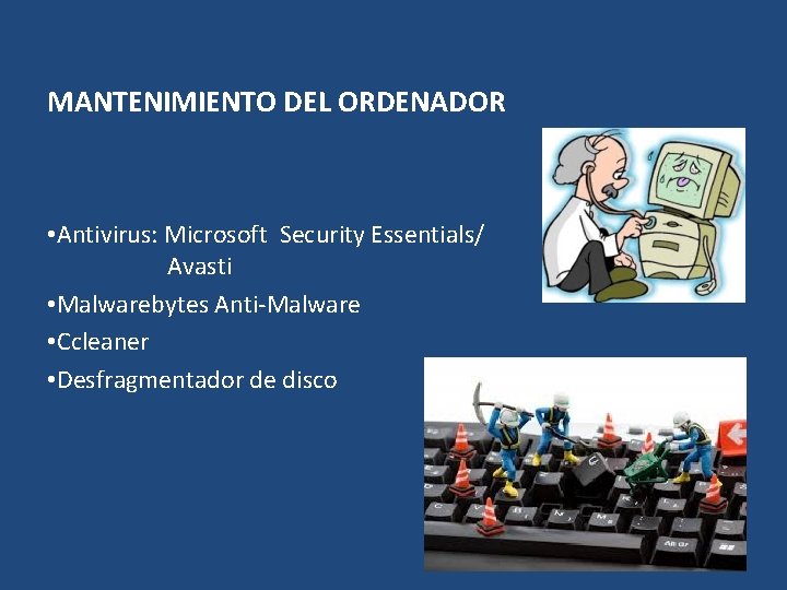 MANTENIMIENTO DEL ORDENADOR • Antivirus: Microsoft Security Essentials/ Avasti • Malwarebytes Anti-Malware • Ccleaner