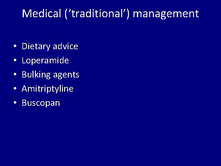 Medical (‘traditional’) management • • • Dietary advice Loperamide Bulking agents Amitriptyline Buscopan 