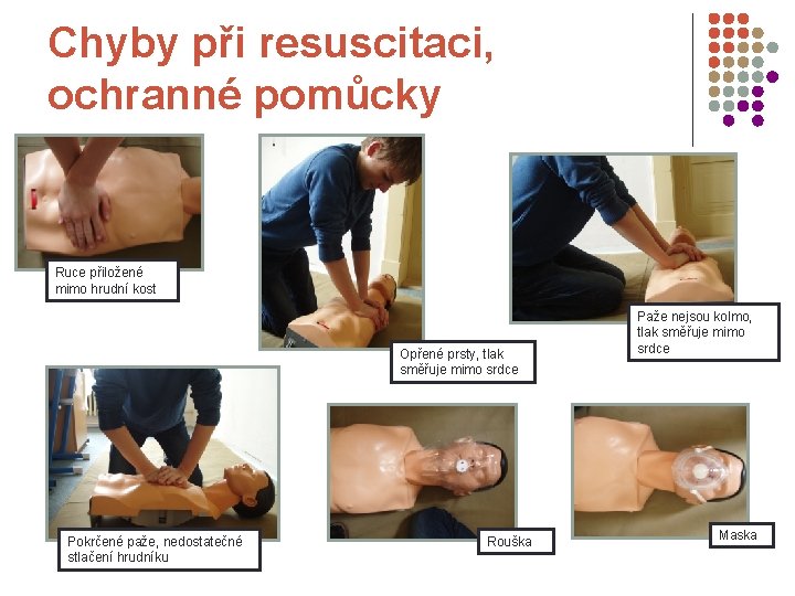 Chyby při resuscitaci, ochranné pomůcky Ruce přiložené mimo hrudní kost Opřené prsty, tlak směřuje