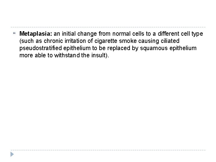  Metaplasia: an initial change from normal cells to a different cell type (such