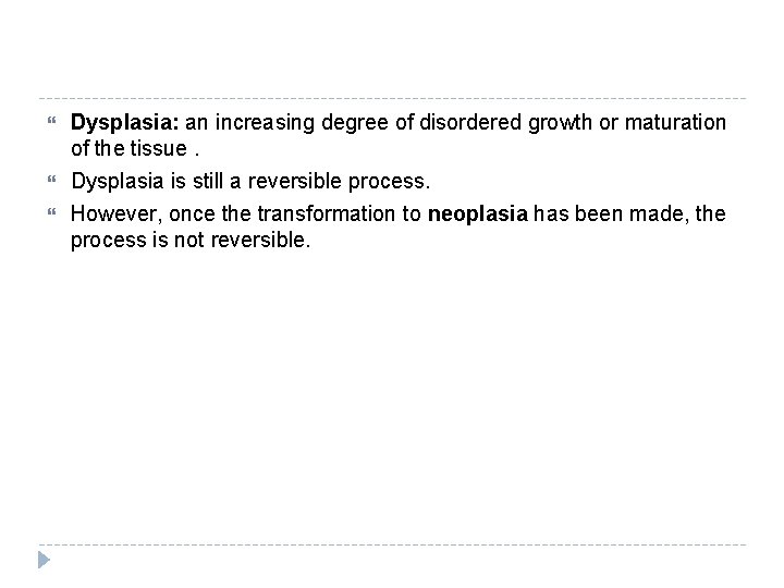  Dysplasia: an increasing degree of disordered growth or maturation of the tissue. Dysplasia