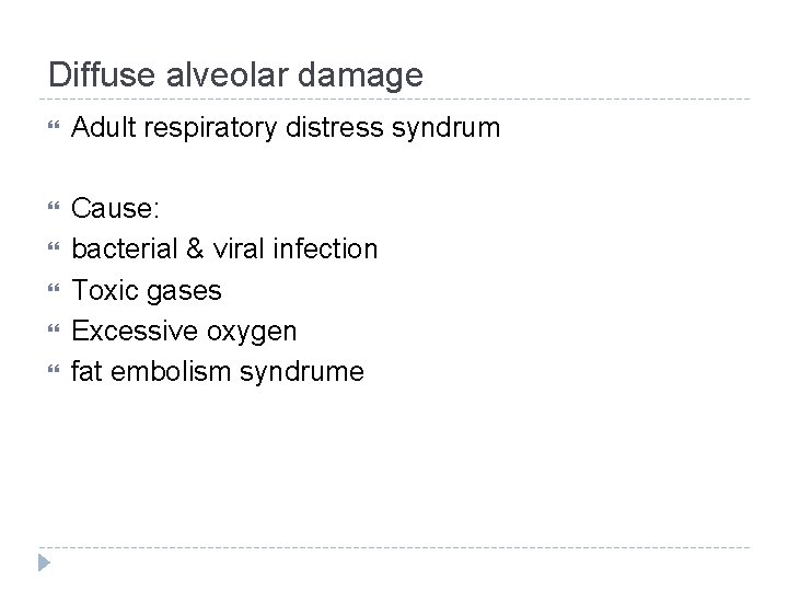 Diffuse alveolar damage Adult respiratory distress syndrum Cause: bacterial & viral infection Toxic gases