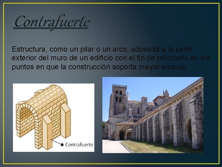 Contrafuerte Estructura, como un pilar o un arco, adosada a la parte exterior del