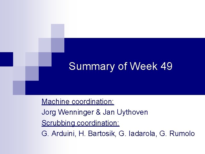 Summary of Week 49 Machine coordination: Jorg Wenninger & Jan Uythoven Scrubbing coordination: G.