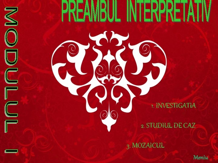 1. INVESTIGATIA 2. STUDIUL DE CAZ 3. MOZAICUL Meniu 1. INVESTIGATIA 2. STUDIUL DE CAZ 3. MOZAICUL Meniu