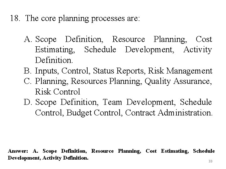 18. The core planning processes are: A. Scope Definition, Resource Planning, Cost Estimating, Schedule