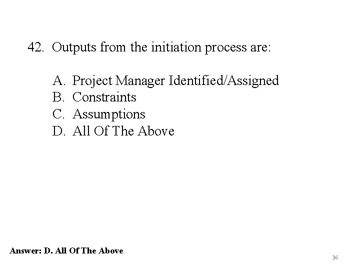 42. Outputs from the initiation process are: A. B. C. D. Project Manager Identified/Assigned