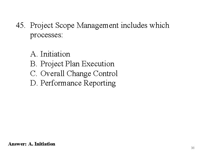 45. Project Scope Management includes which processes: A. Initiation B. Project Plan Execution C. 45. Project Scope Management includes which processes: A. Initiation B. Project Plan Execution C.