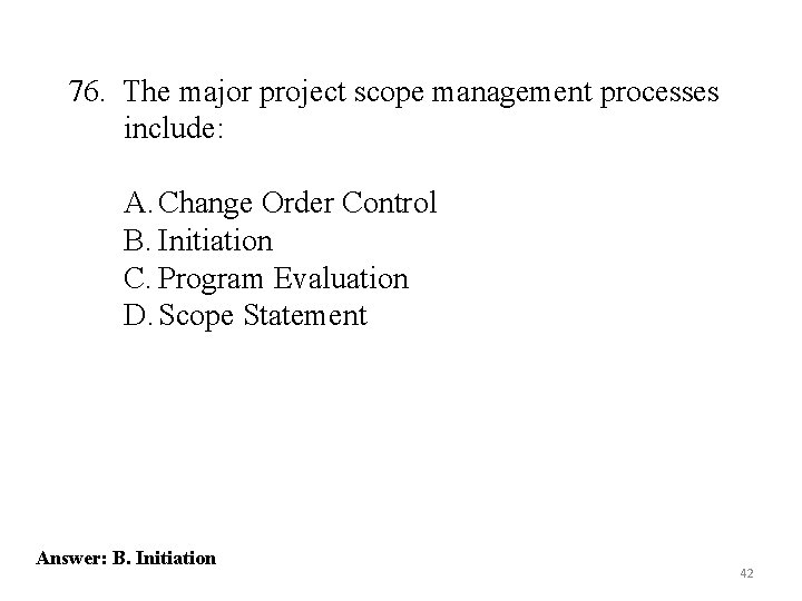 76. The major project scope management processes include: A. Change Order Control B. Initiation