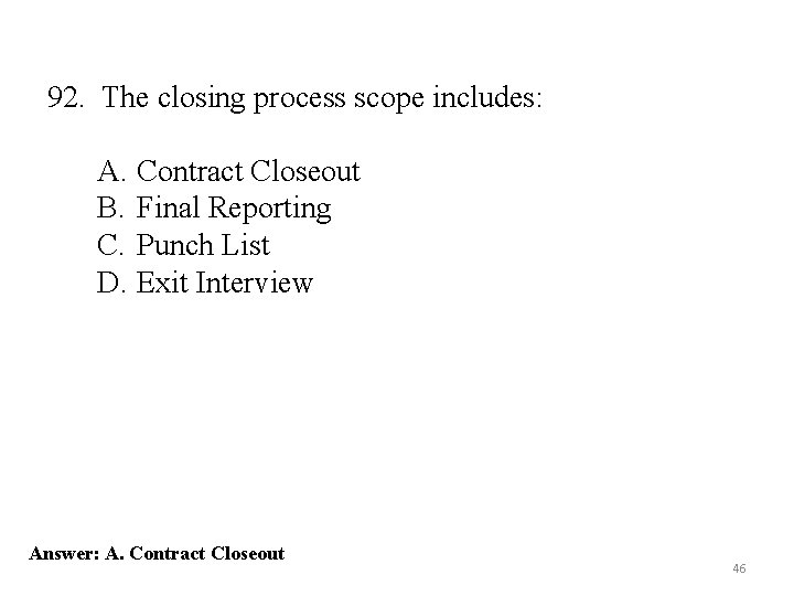 92. The closing process scope includes: A. Contract Closeout B. Final Reporting C. Punch