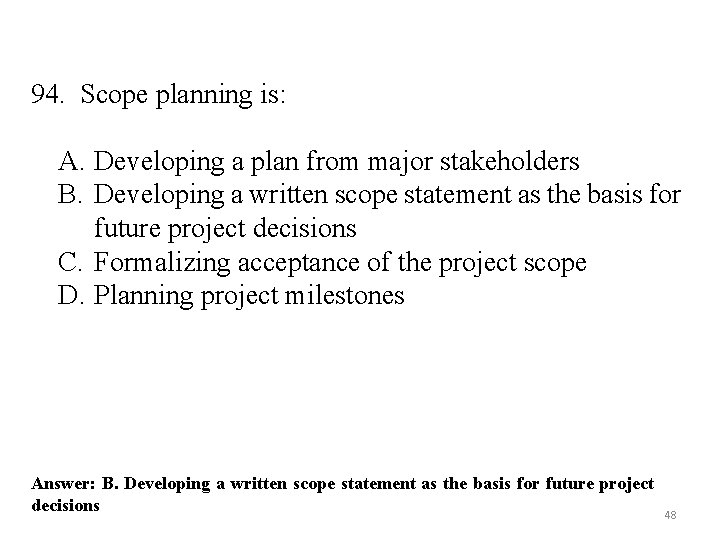 94. Scope planning is: A. Developing a plan from major stakeholders B. Developing a