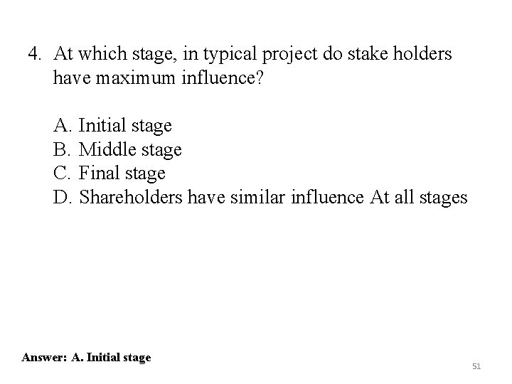 4. At which stage, in typical project do stake holders have maximum influence? A.