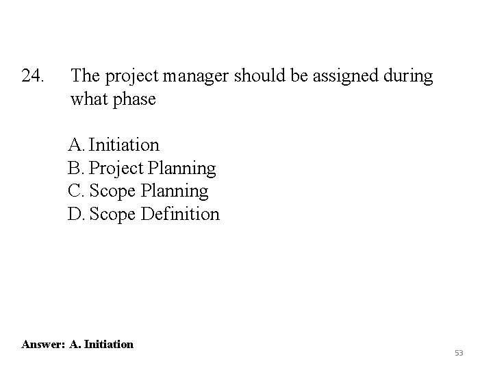 24. The project manager should be assigned during what phase A. Initiation B. Project 24. The project manager should be assigned during what phase A. Initiation B. Project