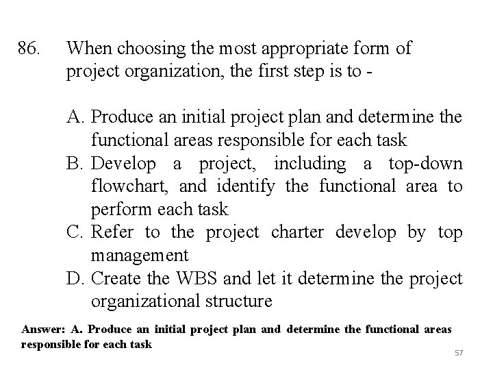 86. When choosing the most appropriate form of project organization, the first step is