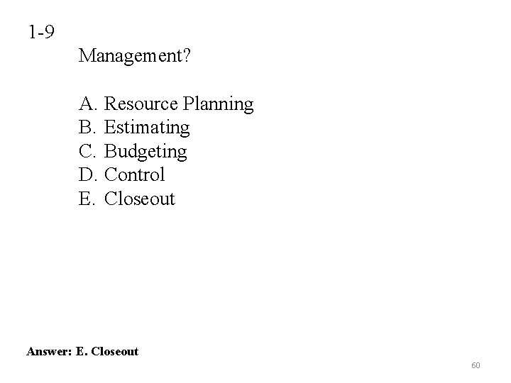 1 -9 Management? A. Resource Planning B. Estimating C. Budgeting D. Control E. Closeout