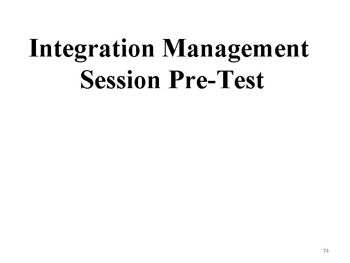 Integration Management Session Pre-Test 74 
