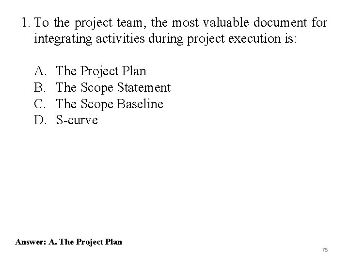 1. To the project team, the most valuable document for integrating activities during project