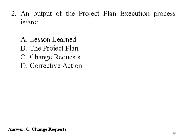 2. An output of the Project Plan Execution process is/are: A. Lesson Learned B.