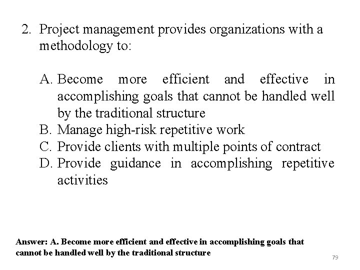 2. Project management provides organizations with a methodology to: A. Become more efficient and 2. Project management provides organizations with a methodology to: A. Become more efficient and