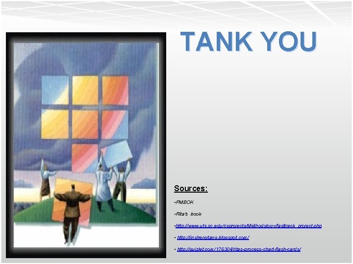 TANK YOU Sources: • PMBOK • Rita's book • http: //www. uts. sc. edu/csprojects/Methodology/fasttrack_project. TANK YOU Sources: • PMBOK • Rita's book • http: //www. uts. sc. edu/csprojects/Methodology/fasttrack_project.
