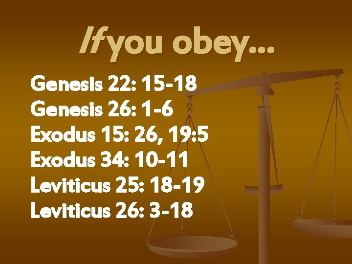 If you obey… Genesis 22: 15 -18 Genesis 26: 1 -6 Exodus 15: 26,