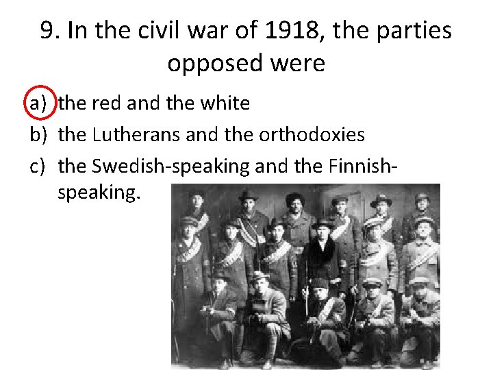 9. In the civil war of 1918, the parties opposed were a) the red