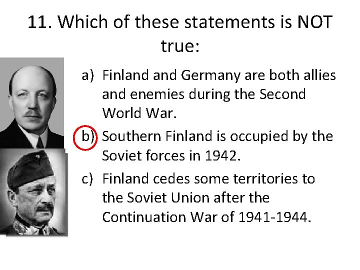 11. Which of these statements is NOT true: a) Finland Germany are both allies