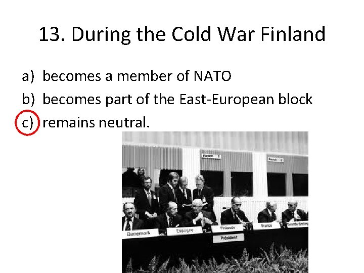 13. During the Cold War Finland a) becomes a member of NATO b) becomes