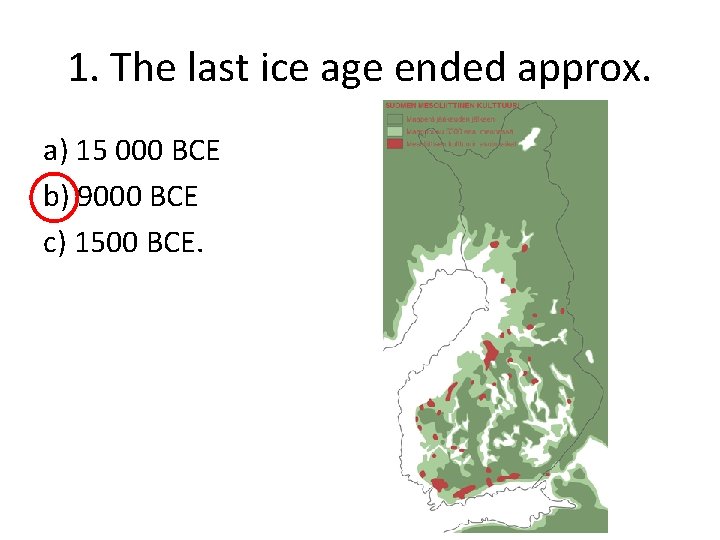 1. The last ice age ended approx. a) 15 000 BCE b) 9000 BCE