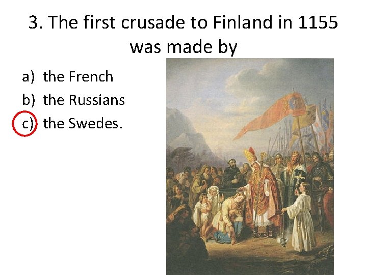 3. The first crusade to Finland in 1155 was made by a) the French