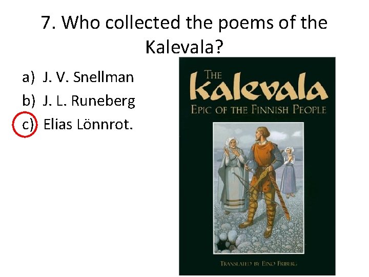 7. Who collected the poems of the Kalevala? a) J. V. Snellman b) J.