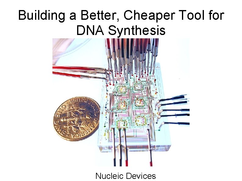 Building a Better, Cheaper Tool for DNA Synthesis Nucleic Devices 