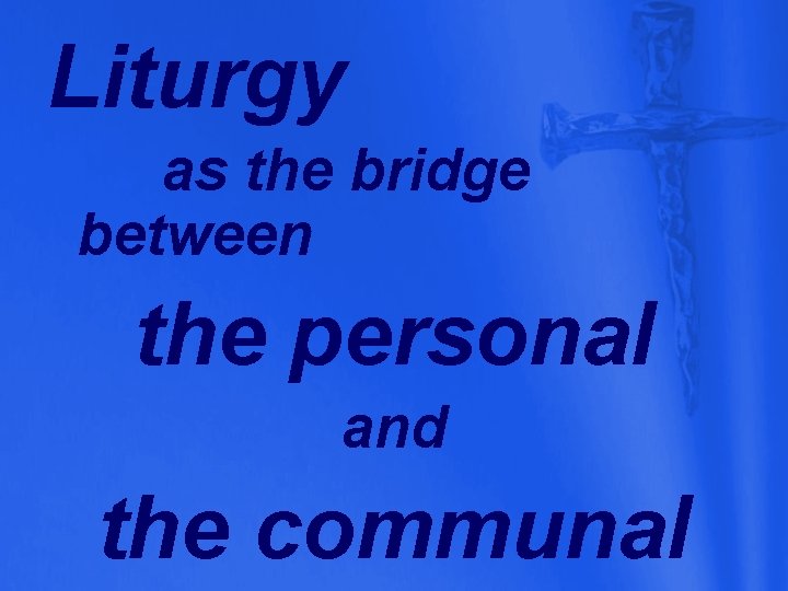 Liturgy as the bridge between the personal and the communal 