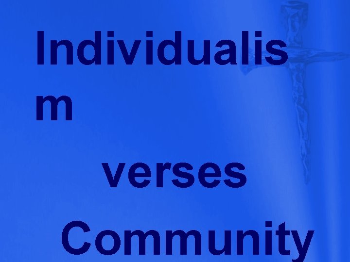 Individualis m verses Community 