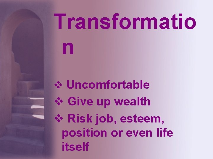 Transformatio n v Uncomfortable v Give up wealth v Risk job, esteem, position or