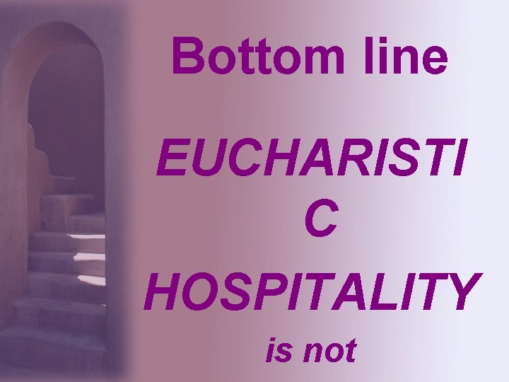 Bottom line EUCHARISTI C HOSPITALITY is not 