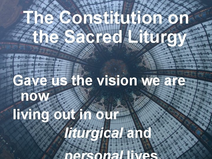 The Constitution on the Sacred Liturgy Gave us the vision we are now living