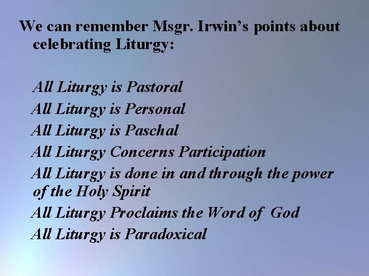 We can remember Msgr. Irwin’s points about celebrating Liturgy: All Liturgy is Pastoral All