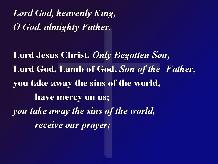 Lord God, heavenly King, O God, almighty Father. Lord Jesus Christ, Only Begotten Son,