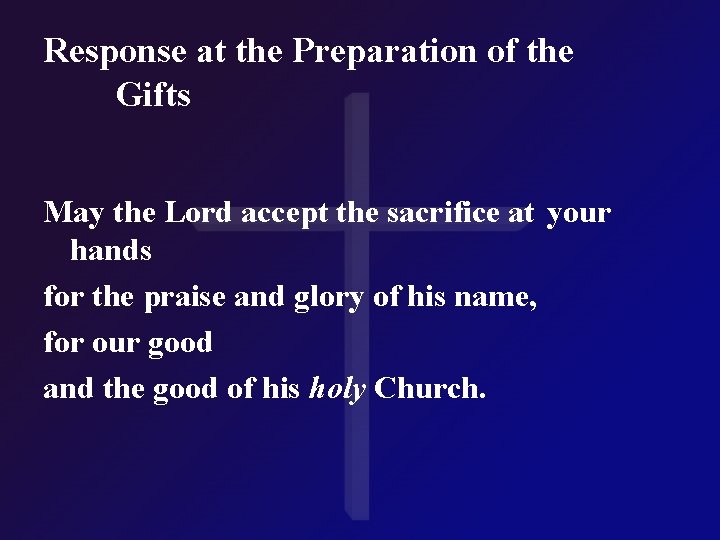 Response at the Preparation of the Gifts May the Lord accept the sacrifice at