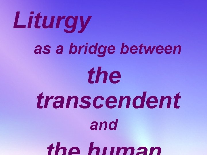 Liturgy as a bridge between the transcendent and 