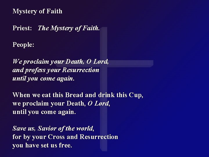 Mystery of Faith Priest: The Mystery of Faith. People: We proclaim your Death, O