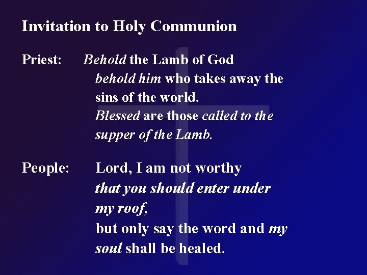 Invitation to Holy Communion Priest: People: Behold the Lamb of God behold him who