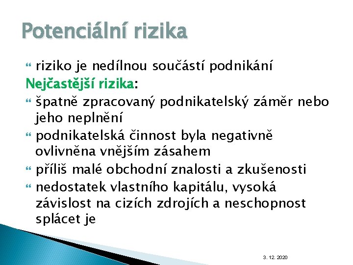 Potenciální rizika riziko je nedílnou součástí podnikání Nejčastější rizika: špatně zpracovaný podnikatelský záměr nebo