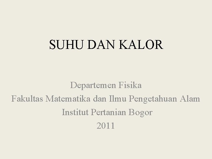 SUHU DAN KALOR Departemen Fisika Fakultas Matematika dan Ilmu Pengetahuan Alam Institut Pertanian Bogor
