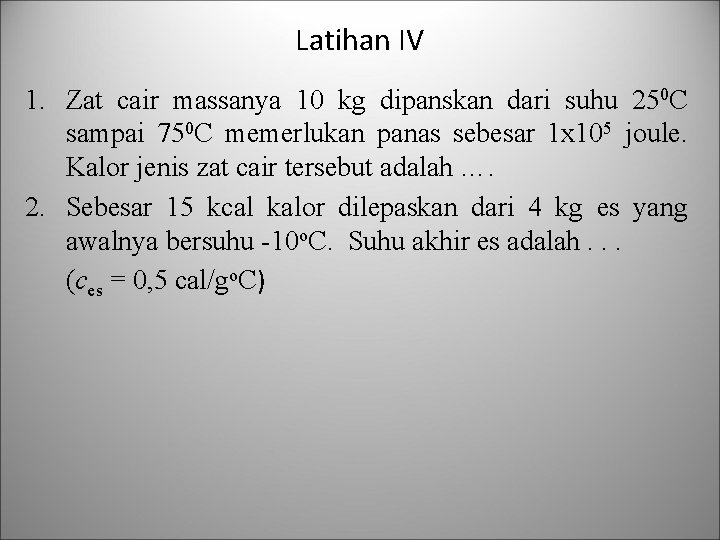 Latihan IV 1. Zat cair massanya 10 kg dipanskan dari suhu 250 C sampai