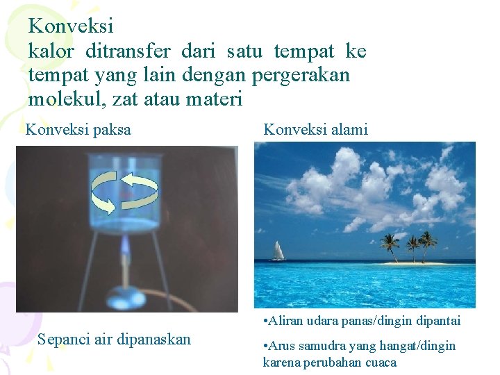 Konveksi kalor ditransfer dari satu tempat ke tempat yang lain dengan pergerakan molekul, zat