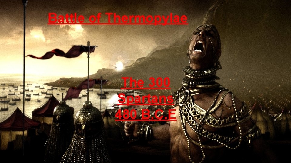 Battle of Thermopylae The 300 Spartans 480 B. C. E 